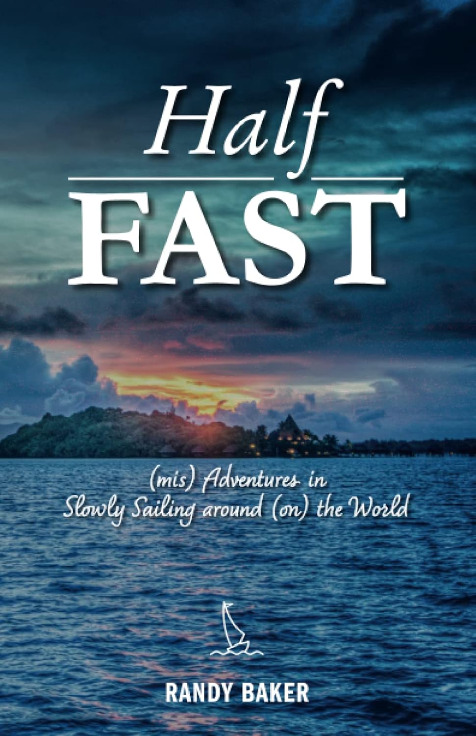 Half Fast: (mis) Adventures in Slowly Sailing around (on) the World