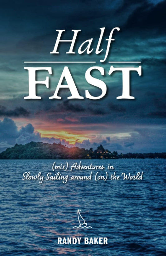Half Fast: (mis) Adventures in Slowly Sailing around (on) the World